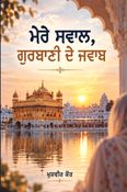ਮੇਰੇ ਸਵਾਲ, ਗੁਰਬਾਣੀ ਦੇ ਜਵਾਬ