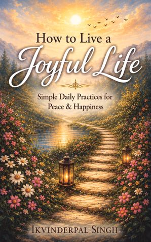 How to Live a Joyful Life: Simple Daily Practices for Peace & Happiness