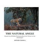 THE NATURAL ANGLE Mastering Wildlife Photography from Panna to the Himalayas