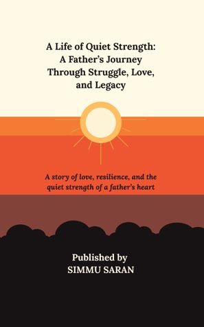 A Life of Quiet Strength: A Father’s Journey Through Struggle, Love, and Legacy