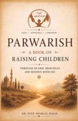 PARWARISH: A Book on Raising Children Through Islamic Principles and Modern Medicine