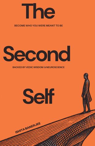 The Second Self : What Failure, Vedic Literature & Neuroscience Teach About Becoming