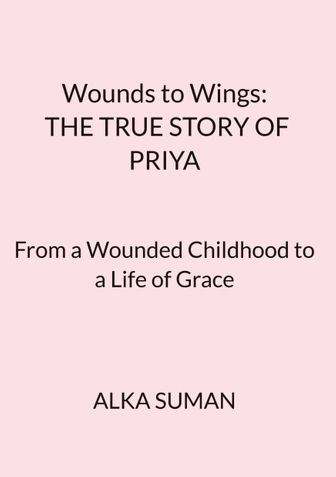Wounds to Wings: THE TRUE STORY OF PRIYA