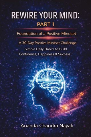 Rewire Your Mind – Part 1: Foundation of a Positive Mindset