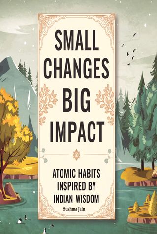 Small Changes, Big Impact Atomic Habits Inspired by Indian Wisdom