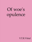 Of woe's opulence