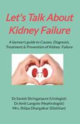 Let's Talk about Kidney Failure - a layman's guide to understanding the Causes, Diagnosis, Treatment & Prevention Of Kidney Failure.