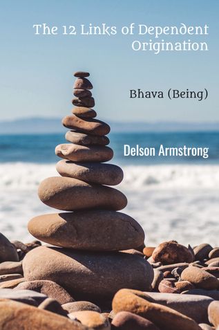 Dependent Origination - Bhava (Being): The 12 Links of Dependent Origination