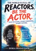 THE WORLD IS FULL OF REACTORS. BE THE ACTOR.
