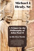 A Primer in the Philosophy of John Paul II–In His Own Words