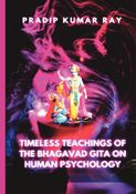 TIMELESS TEACHINGS OF THE BHAGAVAD GITA ON HUMAN PSYCHOLOGY