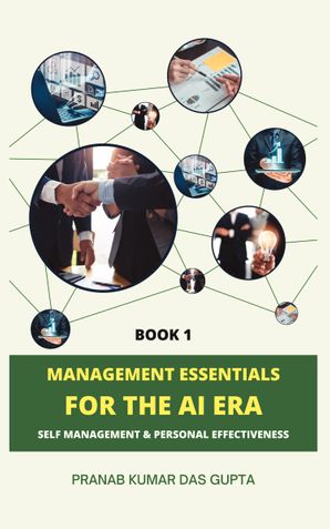 MANAGEMENT ESSENTIALS FOR THE AI ERA: Self-Management & Personal Effectiveness (Book 1)