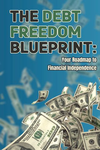 The Debt  Freedom  Blueprint: Your Roadmap to  Financial Independence