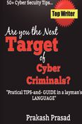 Are you the Next Target of Cyber Criminals?Practical Tips and Guide in a layman's language: Cyber Security Demystified for non-techie, students, organization, and for the common man.