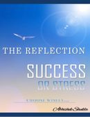 The Reflection "Success or Stress" Choose Wisely...