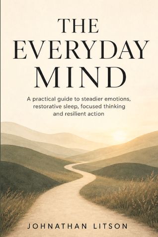 The Everyday Mind | A practical guide to steadier emotions, restorative sleep, focused thinking and resilient action