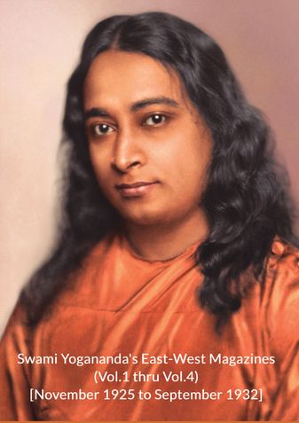 Swami Yogananda's East - West Magazines (Vol.1 thru Vol.4 - November 1925 to September 1932)