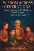 Wisdom Across Generations - “Conversations with My Great-Grandchildren”   Fiction or Fact ?
