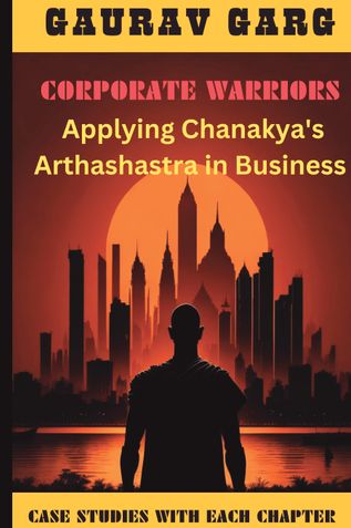 Corporate Warriors: Applying Chanakya's Arthashastra in Business
