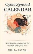 The Cycle-Synced Calendar: A 28-Day Business Plan for Women Entrepreneurs - Align Your Business with Your Menstrual Cycle for Productivity, Energy Management & Sustainable Success Without Burnout