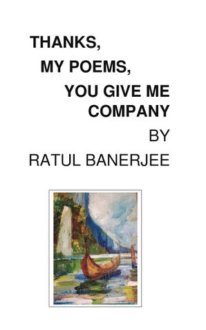 THANKS, MY POEMS, YOU GIVE ME COMPANY