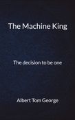 The Machine King: The decision to be one