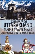 Glimpses of Uttarakhand with Sample Itinerary (Travelogue)