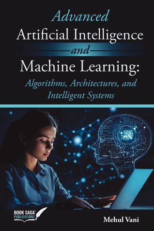 Advanced Artificial Intelligence and Machine Learning: Algorithms, Architectures, and Intelligent Systems