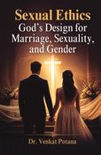 Sexual Ethics: God's Design for Marriage, Sexuality, and Gender