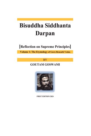 Bisuddha Siddhanta Darpan [Reflection on Supreme Principles] Volume 1: The Etymology of Guru Beneath Vedas
