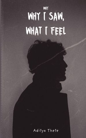 Why I Saw, What I Feel