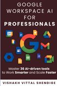 Google Workspace for Professionals: Master 36 AI Driven Tools to Work Smarter and Scale Faster