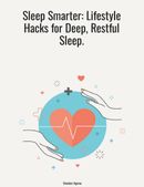 Sleep Smarter: Lifestyle Hacks for Deep, Restful Sleep