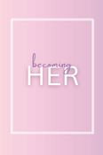 Becoming HER