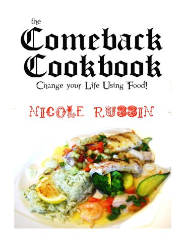 The Comeback Cookbook: Change Your Life Using Food!