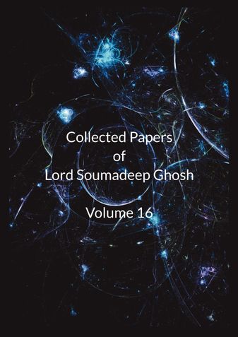 Collected Papers of Lord Soumadeep Ghosh Volume 16