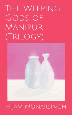 The Weeping Gods of Manipur (Trilogy)