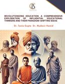 Revolutionizing Education: A Comprehensive Exploration of Influential Educational Thinkers and Their Paradigm-Shifting Ideas