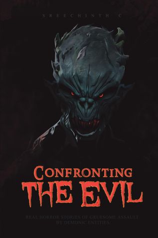 Confronting the Evil - Real Horror Stories of Gruesome Assault by Demonic Entities