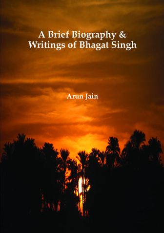 A brief biography and writings of Bhagat Singh