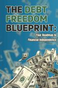 The Debt  Freedom  Blueprint: Your Roadmap to  Financial Independence