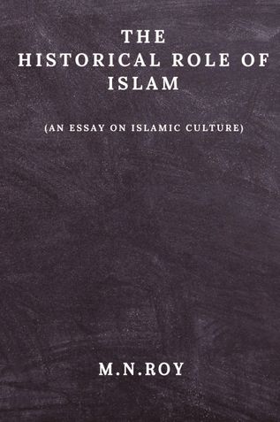 The Historical Role of Islam: (An Essay on Islamic Culture)