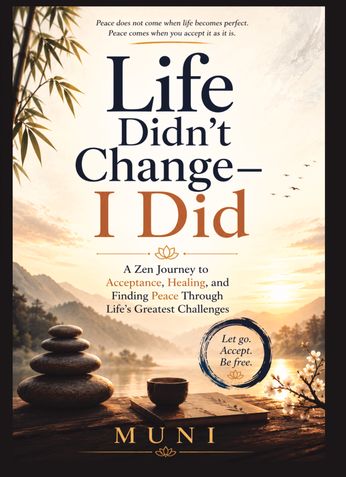 Life Didn't Change — I Did: A Zen Journey to Acceptance, Healing, and Finding Peace Through Life's Greatest Challenges
