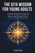 The Gita Wisdom for Young Adults: A Practical Guide to Purpose, Peace, and Personal Power