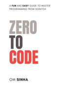 Zero To Code: A Fun and Easy Guide to Master Programming from Scratch