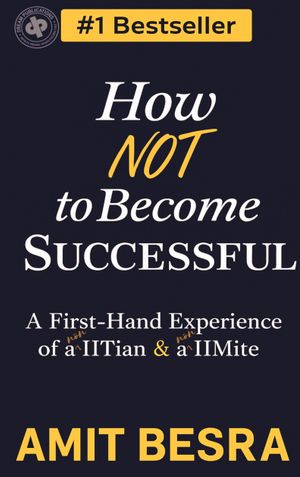 How Not to Become Successful :  A First-Hand Experience of  a non-IITian & a non-IIMite.