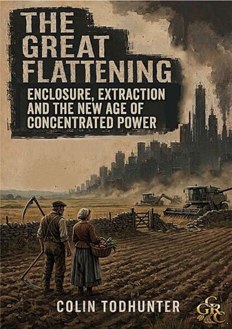 The Great Flattening: Enclosure, Extraction and the New Age of Concentrated Power