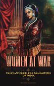 Women at war - Tales of Fearless Daughters of India