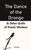 The Dance  of the Drongo & Other Quills of Poetic Wisdom