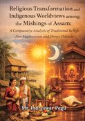 Religious Transformation and Indigenous Worldviews among the Mishings of Assam: A Comparative Analysis of Traditional Beliefs, Neo-Vaishnavism and Donyi-Poloism
